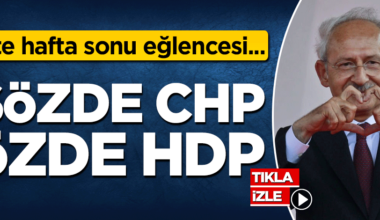 İşte haftasonu eğlencesi… Sözde CHP, özde HDP